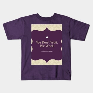 WE DONT WAIT WE WORK! Kids T-Shirt